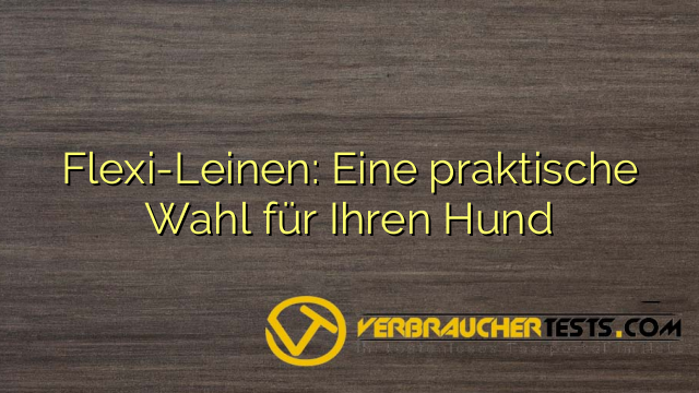 Flexi-Leinen: Eine praktische Wahl für Ihren Hund