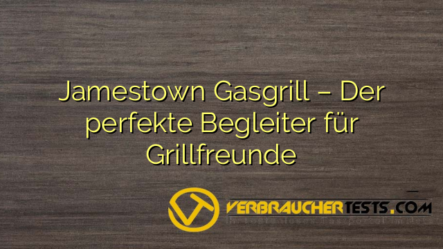 Jamestown Gasgrill – Der perfekte Begleiter für Grillfreunde
