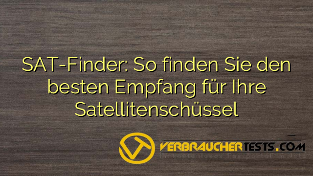 SAT-Finder: So finden Sie den besten Empfang für Ihre Satellitenschüssel