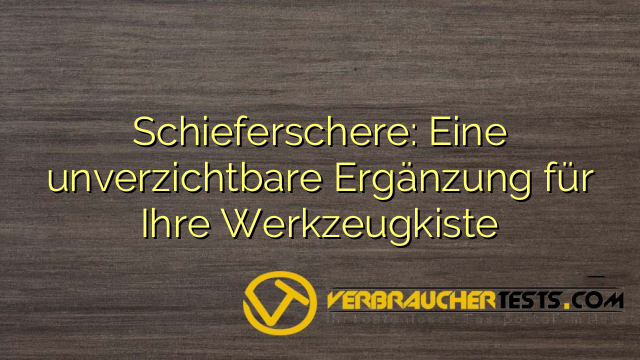 Schieferschere: Eine unverzichtbare Ergänzung für Ihre Werkzeugkiste
