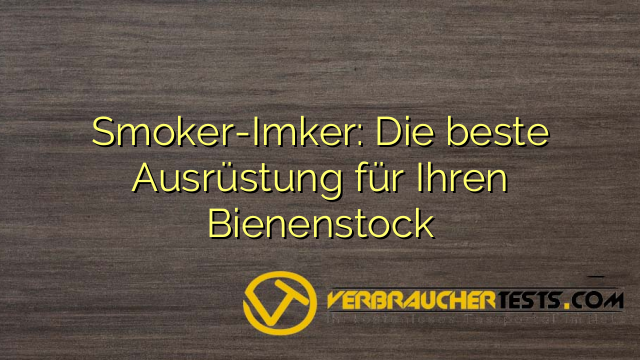 Smoker-Imker: Die beste Ausrüstung für Ihren Bienenstock