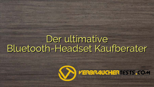 Der ultimative Bluetooth-Headset Kaufberater