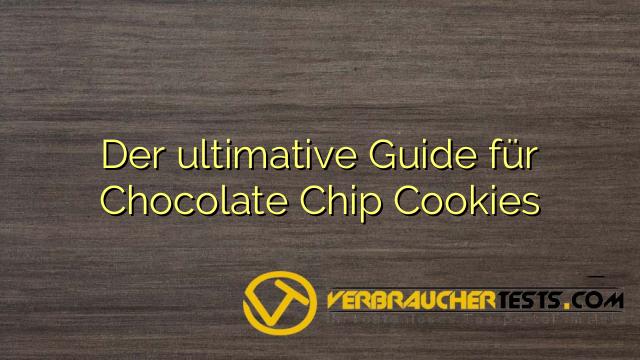 Der ultimative Guide für Chocolate Chip Cookies