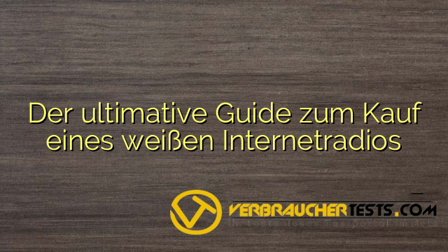 Der ultimative Guide zum Kauf eines weißen Internetradios