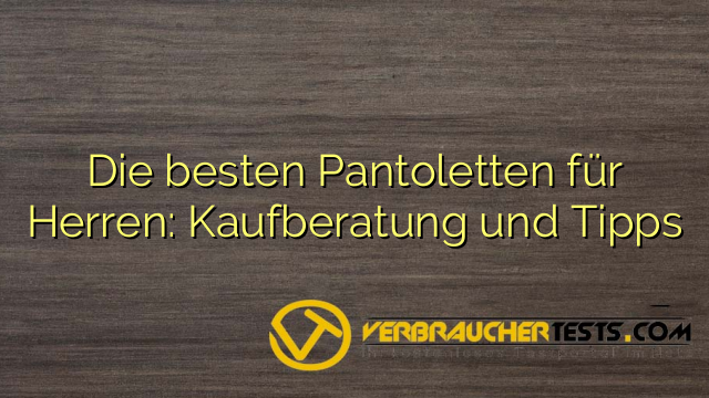 Die besten Pantoletten für Herren: Kaufberatung und Tipps