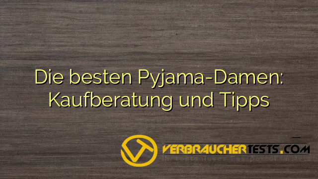 Die besten Pyjama-Damen: Kaufberatung und Tipps