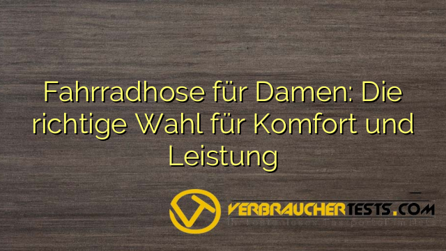 Fahrradhose für Damen: Die richtige Wahl für Komfort und Leistung