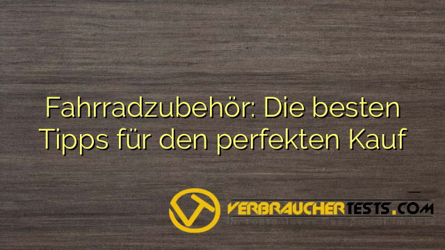 Fahrradzubehör: Die besten Tipps für den perfekten Kauf