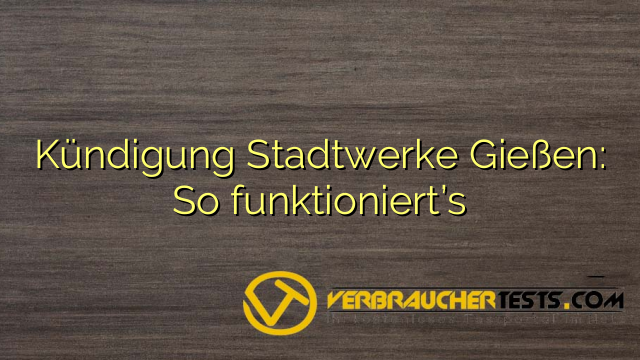 Kündigung Stadtwerke Gießen: So funktioniert’s
