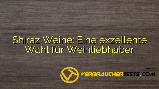 Shiraz Weine: Eine exzellente Wahl für Weinliebhaber