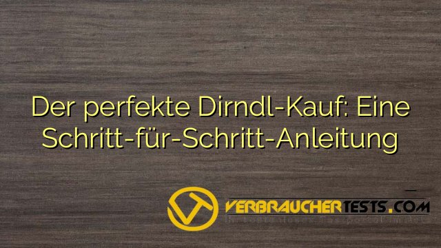 Der perfekte Dirndl-Kauf: Eine Schritt-für-Schritt-Anleitung