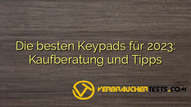 Die besten Keypads für 2023: Kaufberatung und Tipps