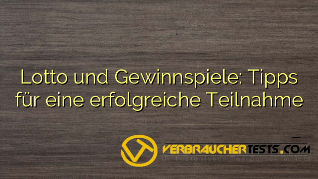 Lotto und Gewinnspiele: Tipps für eine erfolgreiche Teilnahme