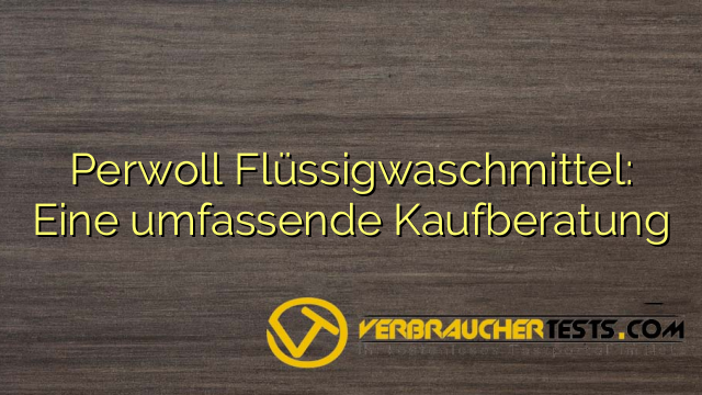 Perwoll Flüssigwaschmittel: Eine umfassende Kaufberatung