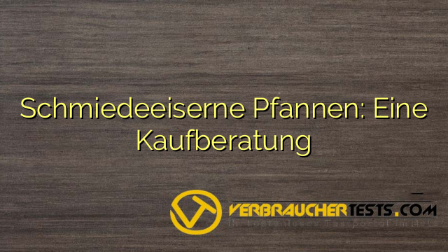 Schmiedeeiserne Pfannen: Eine Kaufberatung