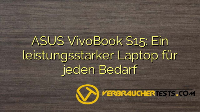 ASUS VivoBook S15: Ein leistungsstarker Laptop für jeden Bedarf