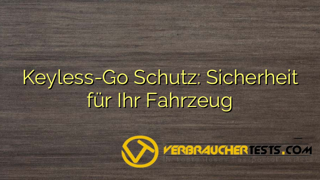 Keyless-Go Schutz: Sicherheit für Ihr Fahrzeug