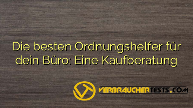 Die besten Ordnungshelfer für dein Büro: Eine Kaufberatung