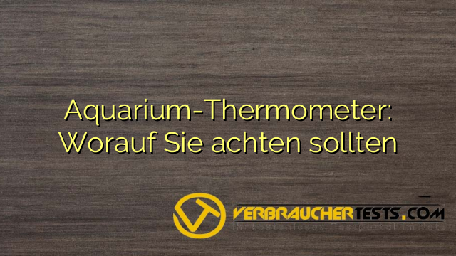 Aquarium-Thermometer: Worauf Sie achten sollten
