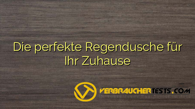 Die perfekte Regendusche für Ihr Zuhause