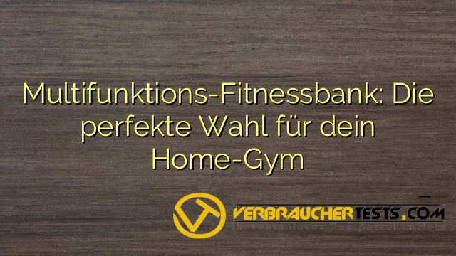 Multifunktions-Fitnessbank: Die perfekte Wahl für dein Home-Gym