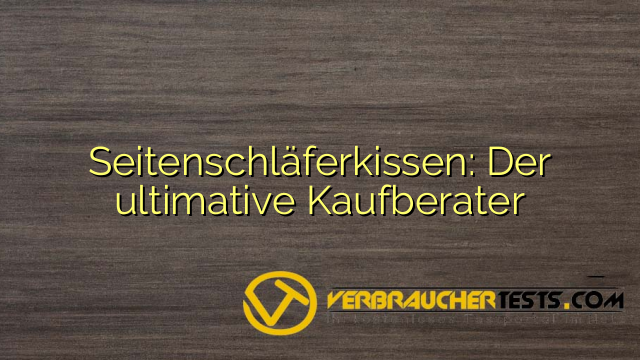 Seitenschläferkissen: Der ultimative Kaufberater