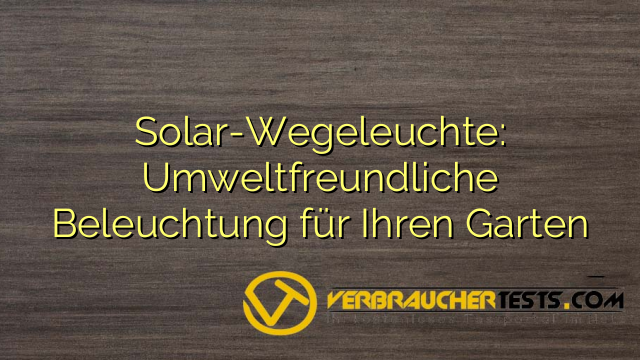 Solar-Wegeleuchte: Umweltfreundliche Beleuchtung für Ihren Garten