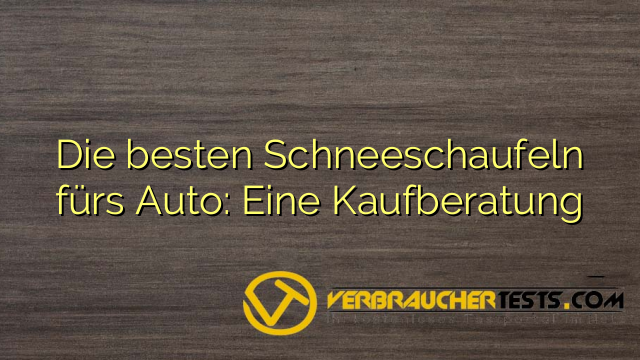 Die besten Schneeschaufeln fürs Auto: Eine Kaufberatung