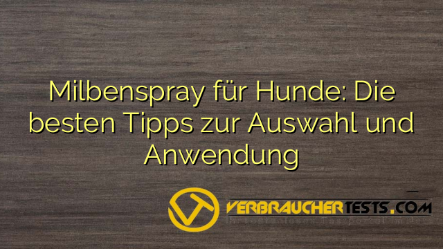 Milbenspray für Hunde: Die besten Tipps zur Auswahl und Anwendung