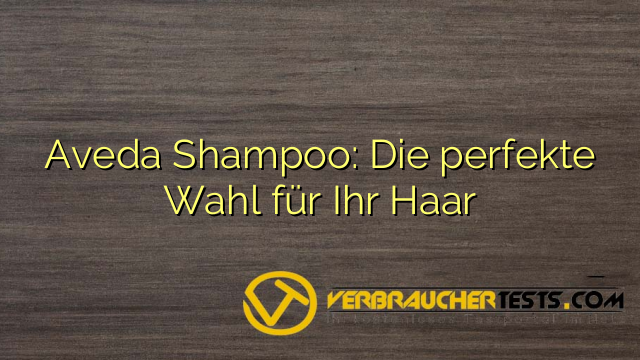 Aveda Shampoo: Die perfekte Wahl für Ihr Haar
