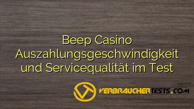 Beep Casino Auszahlungsgeschwindigkeit und Servicequalität im Test