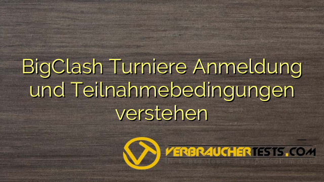 BigClash Turniere Anmeldung und Teilnahmebedingungen verstehen