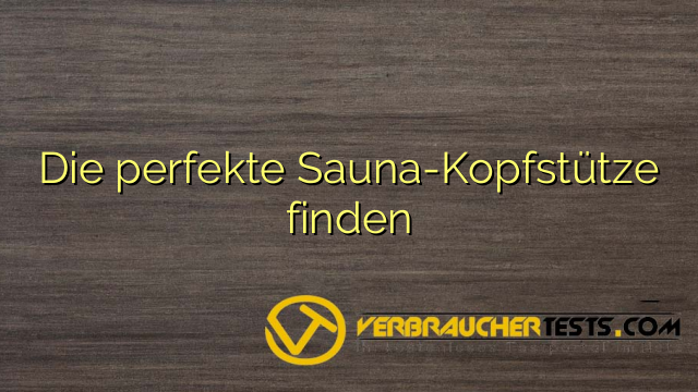 Die perfekte Sauna-Kopfstütze finden
