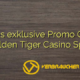 Gibt es exklusive Promo Codes für Golden Tiger Casino Spieler?