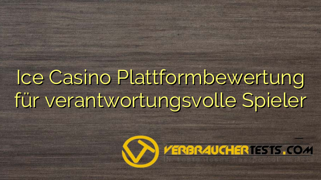 Ice Casino Plattformbewertung für verantwortungsvolle Spieler