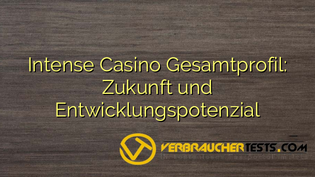 Intense Casino Gesamtprofil: Zukunft und Entwicklungspotenzial