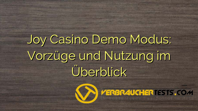 Joy Casino Demo Modus: Vorzüge und Nutzung im Überblick