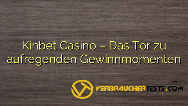 Kinbet Casino – Das Tor zu aufregenden Gewinnmomenten