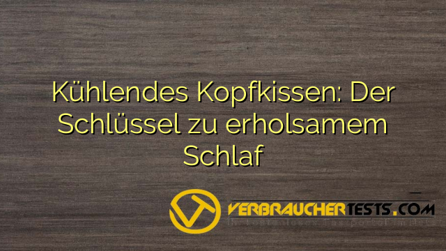 Kühlendes Kopfkissen: Der Schlüssel zu erholsamem Schlaf