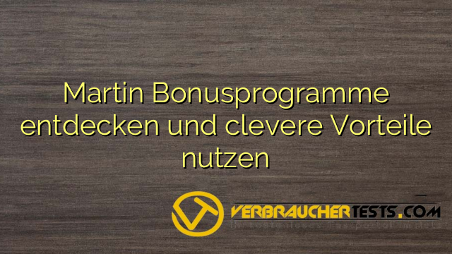 Martin Bonusprogramme entdecken und clevere Vorteile nutzen
