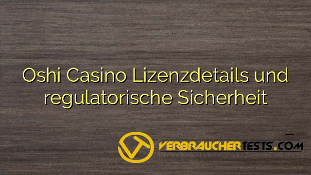 Oshi Casino Lizenzdetails und regulatorische Sicherheit