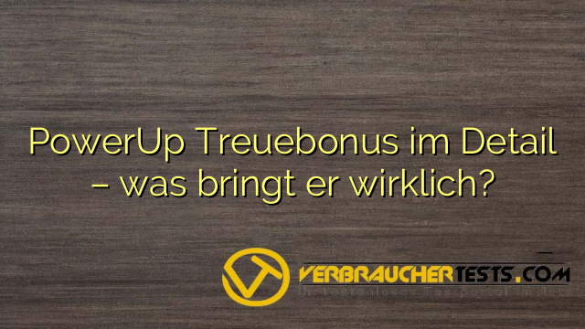 PowerUp Treuebonus im Detail – was bringt er wirklich?