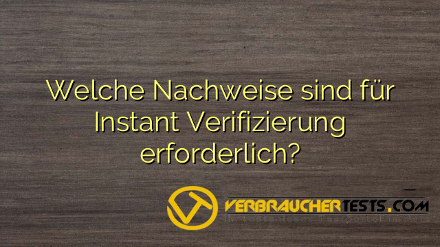 Welche Nachweise sind für Instant Verifizierung erforderlich?
