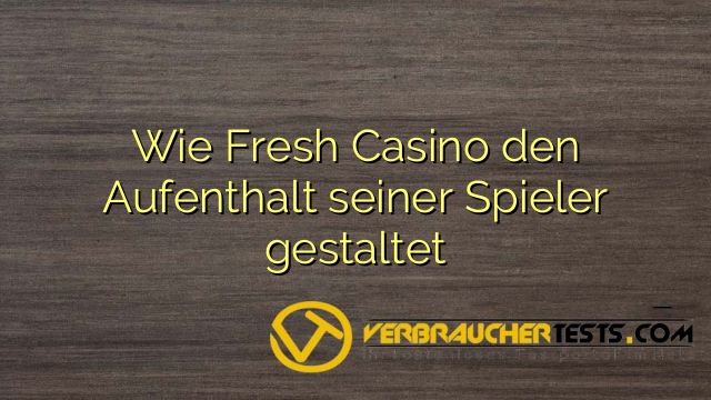 Wie Fresh Casino den Aufenthalt seiner Spieler gestaltet