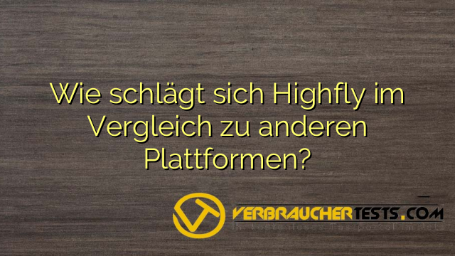 Wie schlägt sich Highfly im Vergleich zu anderen Plattformen?