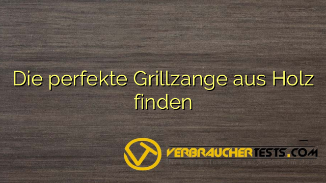 Die perfekte Grillzange aus Holz finden