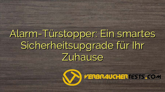 Alarm-Türstopper: Ein smartes Sicherheitsupgrade für Ihr Zuhause