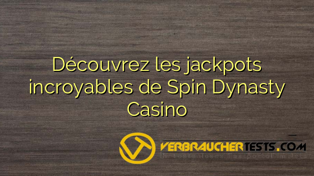 Découvrez les jackpots incroyables de Spin Dynasty Casino