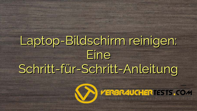 Laptop-Bildschirm reinigen: Eine Schritt-für-Schritt-Anleitung