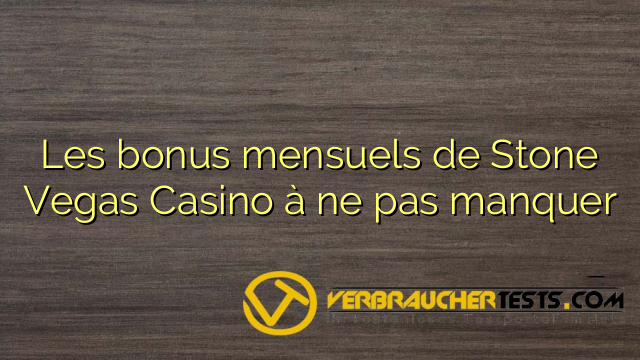Les bonus mensuels de Stone Vegas Casino à ne pas manquer
